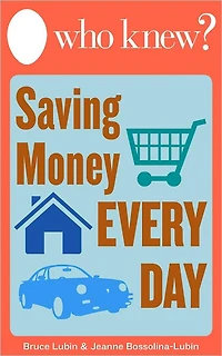 Who Knew? Saving Money Every Day: Easy Ways to Spend Less Around Your Home without Sacrificing a Thing