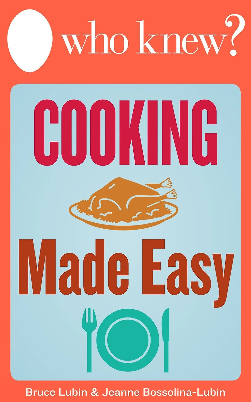 Who Knew? Cooking Made Easy: The Best Tips and Tricks for Delicious Breakfasts, Lunches, and Family Dinners (and What to Do When You Mess It Up)