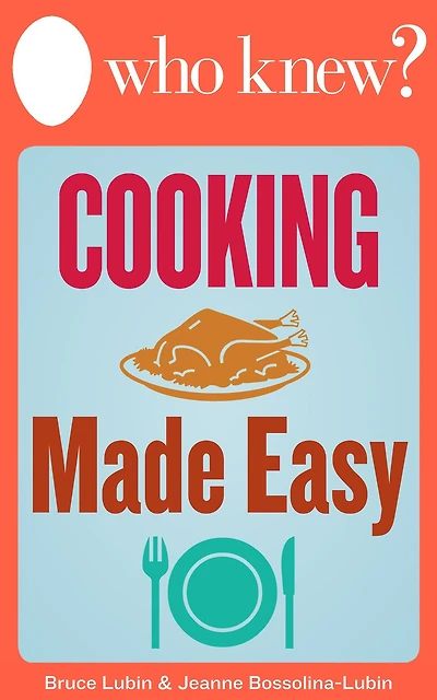 Who Knew? Cooking Made Easy: The Best Tips and Tricks for Delicious Breakfasts, Lunches, and Family Dinners (and What to Do When You Mess It Up)