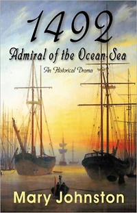 1492: Admiral of The Ocean Sea! A History, Fiction and Literature Classic By Mary Johnston! AAA+++