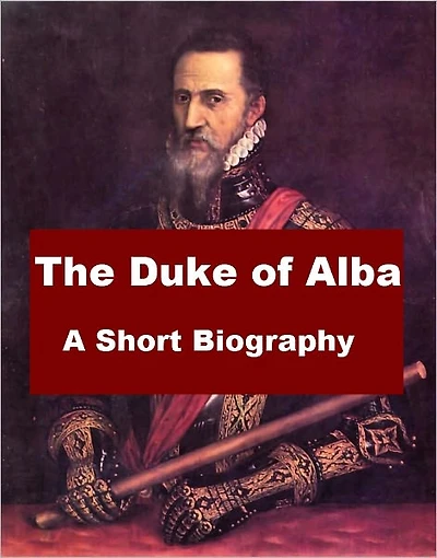 The Duke of Alba - A Short Biography