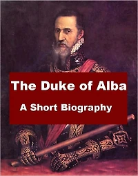 The Duke of Alba - A Short Biography