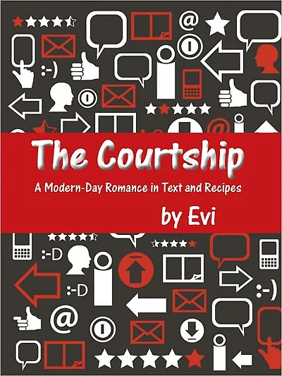 The Courtship: A Modern-Day Romance in Text and Recipes