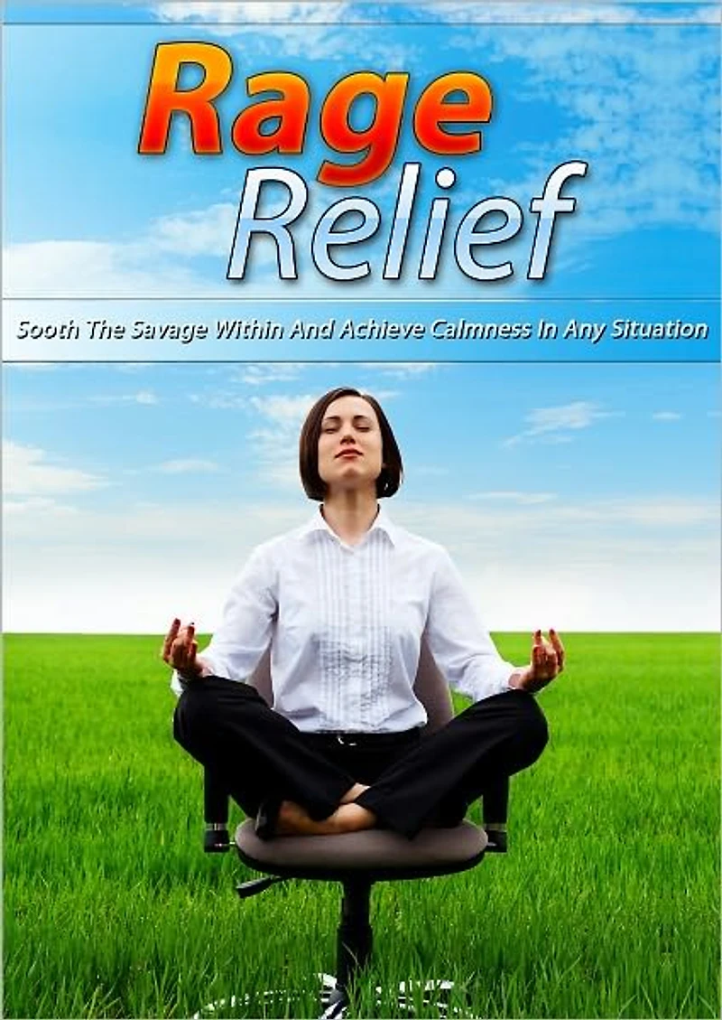 Rage Relief: Sooth The Savage Within And Achieve Calmness In Any Situation