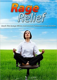 Rage Relief: Sooth The Savage Within And Achieve Calmness In Any Situation