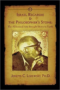 Israel Regardie & The Philosophers Stone: The Alchemical Arts Brought Down to Earth