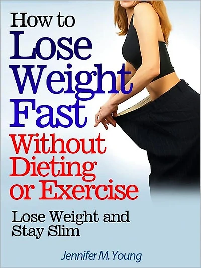 How to Lose Weight Fast Without Dieting or Exercise: Lose Weight and Stay Slim