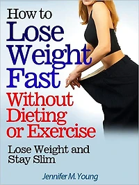How to Lose Weight Fast Without Dieting or Exercise: Lose Weight and Stay Slim