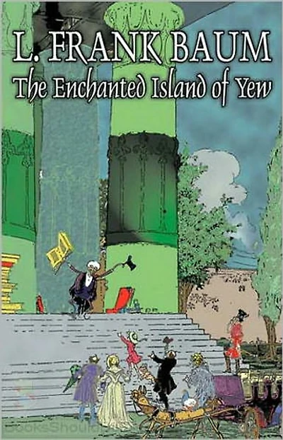 The Enchanted Island of Yew: A Young Readers, Fantasy Classic By L. Frank Baum! AAA+++
