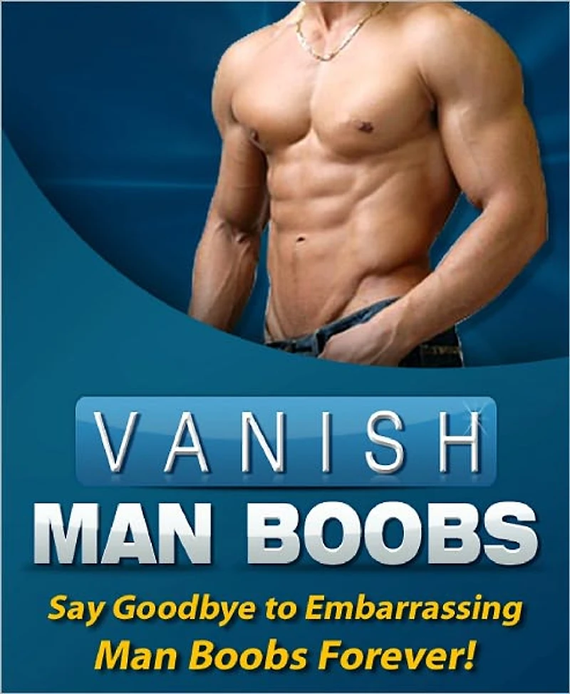 Vanish Man Boobs: Say Goodbye To Embarrasing Man Boobs Forever