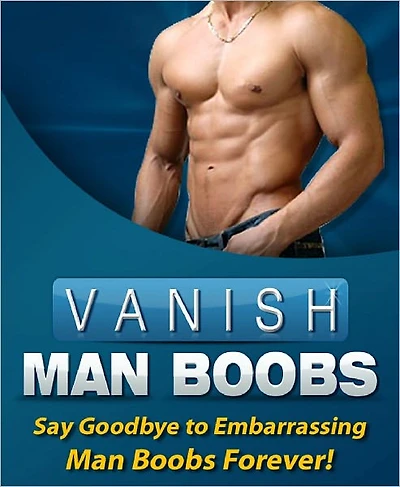 Vanish Man Boobs: Say Goodbye To Embarrasing Man Boobs Forever