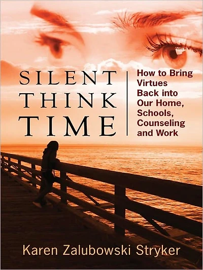 Silent Think Time: How to Bring Virtues Back into Our Home, Schools, Counseling and Work
