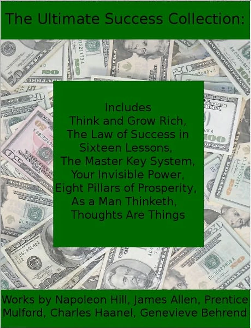 The Ultimate Collection for Success: Including Think and Grow Rich, The Law of Success, The Master Key System, Your Invisible Power, Eight Pillars of Prosperity, As a Man Thinketh, and Thoughts are Things