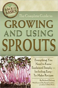 The Complete Guide to Growing and Using Sprouts: Everything You Need to Know Explained Simply — Including Easy-to-Make Recipes