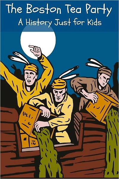 The Boston Tea Party: A History Just for Kids