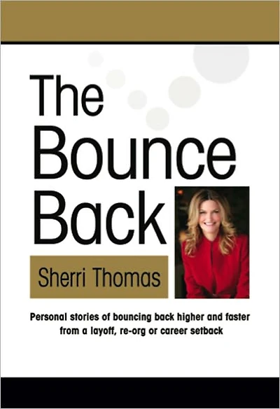 THE BOUNCE BACK: Personal Stories of Bouncing Back Faster and Higher from a Layoff, Re-org or Career Setback