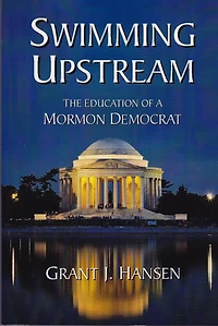 Swimming Upstream - THE EDUCATION OF A MORMON DEMOCRAT