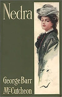 Nedra: A Fiction and Literature, Romance, Humor Classic By George Barr McCutcheon! AAA+++