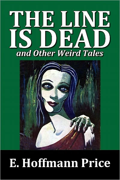 The Line is Dead and Other Weird Tales by E. Hoffmann Price