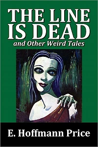 The Line is Dead and Other Weird Tales by E. Hoffmann Price