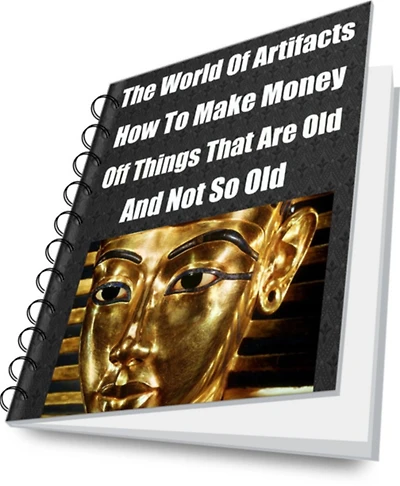 The World Of Artifacts-How To Make Money Off Things That Are Old-And Not So Old