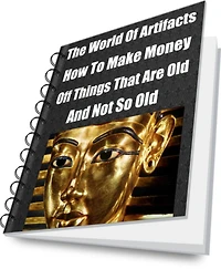 The World Of Artifacts-How To Make Money Off Things That Are Old-And Not So Old