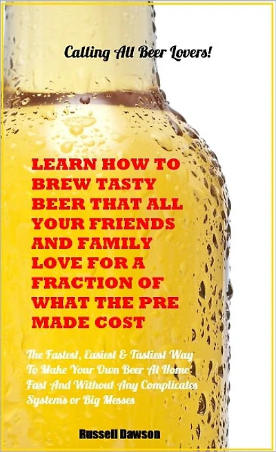 Learn How To Brew Tasty Beer That All Your Friends and Family Love For a Fraction of What The Pre-Made Cost: Calling All Beer Lovers!