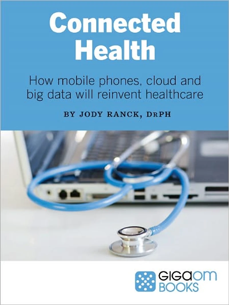 Connected Health: How Mobile Phones, Cloud and Big Data Will Reinvent Healthcare