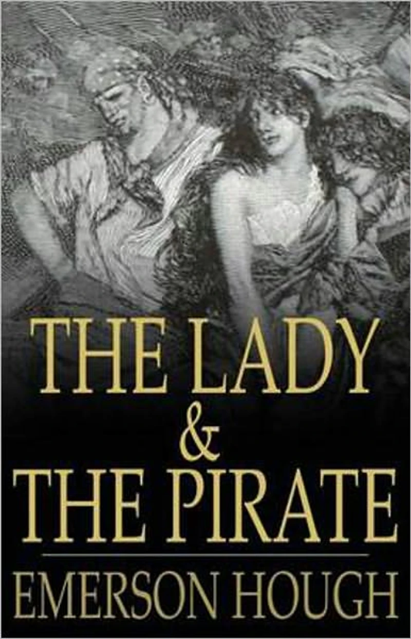 The Lady and the Pirate: A Fiction and Literature, Pirate Tales, Nautical, Romance Classic By Emerson Hough! AAA+++