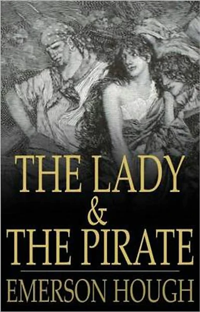 The Lady and the Pirate: A Fiction and Literature, Pirate Tales, Nautical, Romance Classic By Emerson Hough! AAA+++