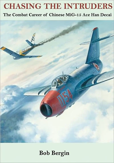 Chasing the Intruders: The Combat Career of Chinese MiG-15 Ace Han Decai