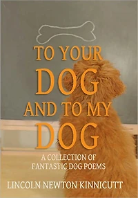 To Your Dog and To My Dog: A Collection of Fantastic Dog Poems