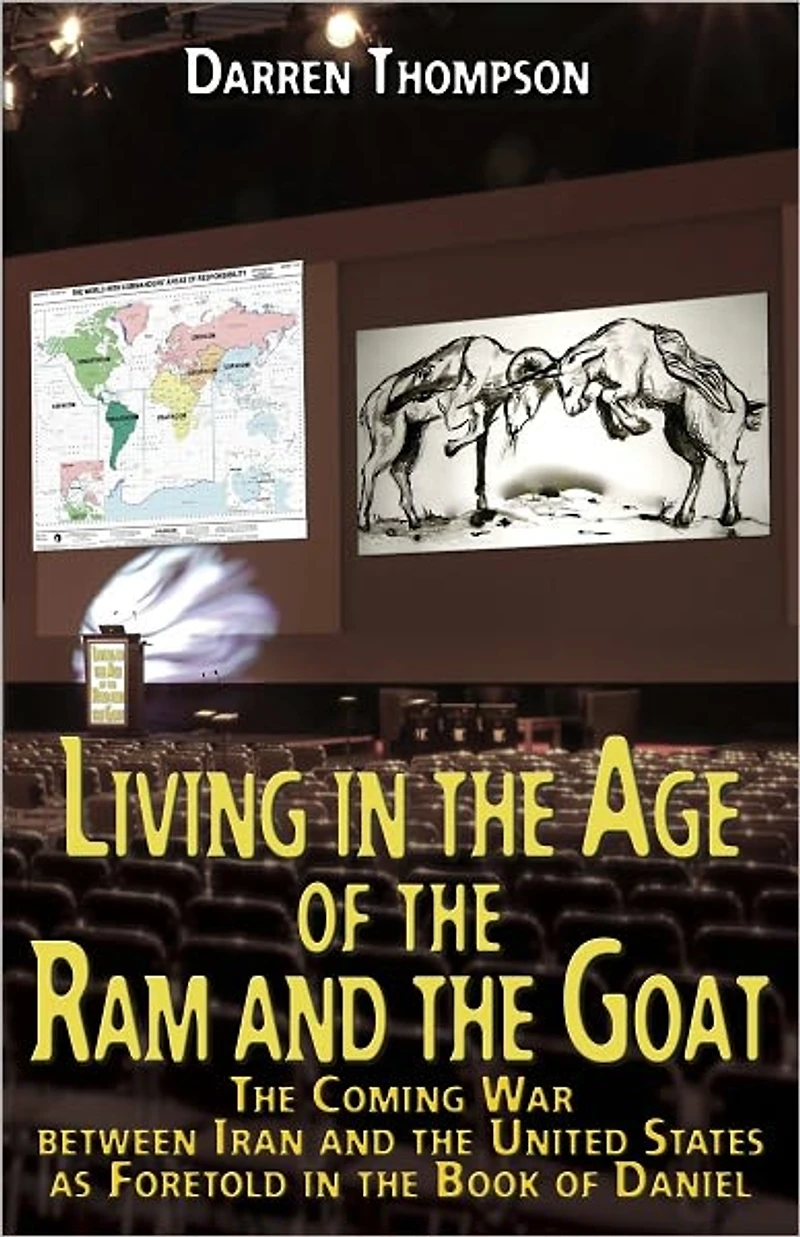 Living in the Age of the Ram and the Goat: The Coming War Between Iran and the United States as foretold in the book of Daniel