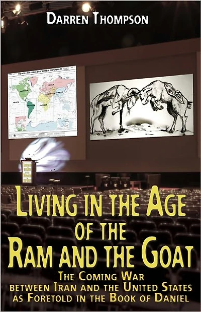 Living in the Age of the Ram and the Goat: The Coming War Between Iran and the United States as foretold in the book of Daniel