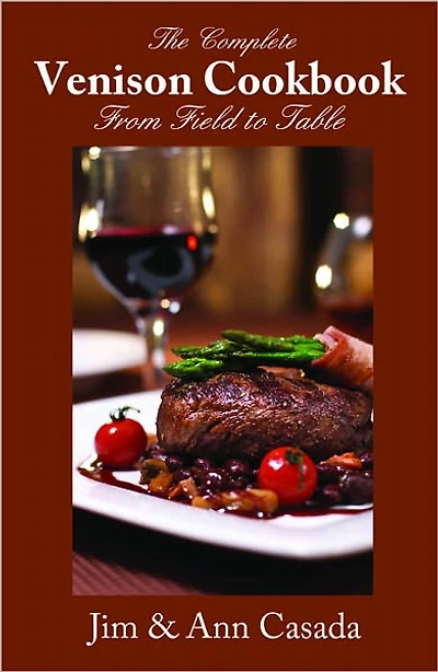 The Complete Venison Cookbook: From Field to Table
