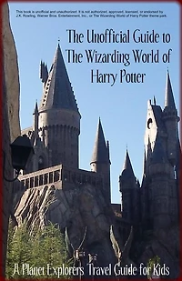 The Unofficial Guide to The Wizarding World of Harry Potter: A Planet Explorers Travel Guide for Kids
