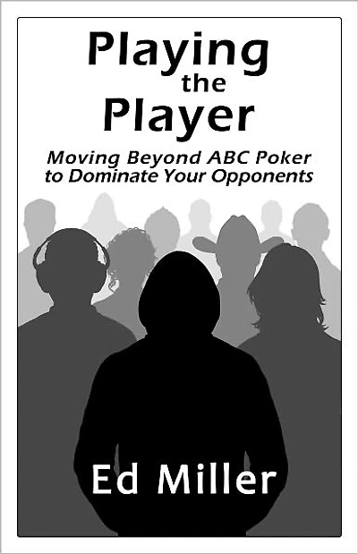 Playing The Player: Moving Beyond ABC Poker To Dominate Your Opponents