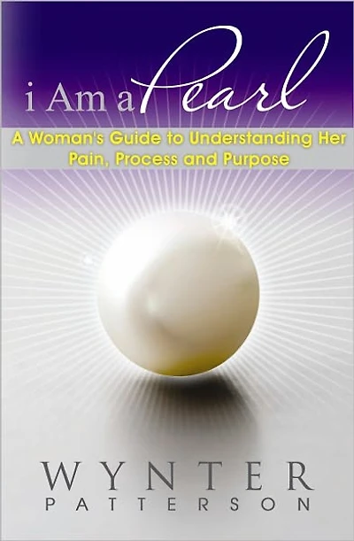 I Am a Pearl: A Woman's Guide to Understanding Her Pain, Process, and Purpose