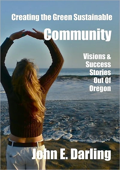 Creating the Green, Sustainable Community: Visions & Success Stories Out of Oregon