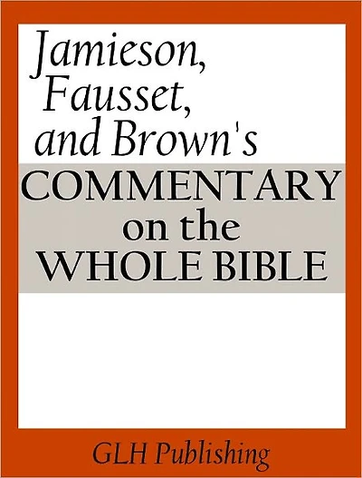Jamieson, Fausset, and Brown's Commentary on the Whole Bible