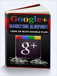 Google+ Marketing Blueprint - Cash In With Google Plus