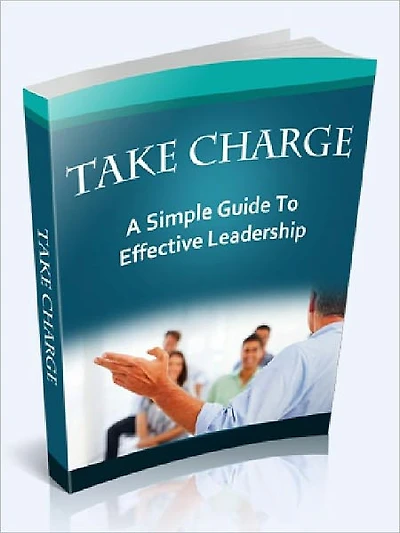 Take Charge - A Simple Guide To Effective Leadership