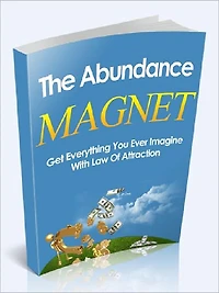 The Abundance Magnet - Get Everything You Ever Imagine With Law Of Attraction