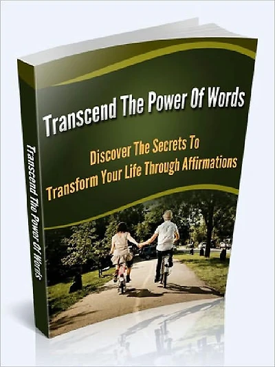 Transcend The Power Of Words – Discover The Secrets To Transform Your Life Through Affirmations
