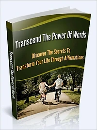 Transcend The Power Of Words – Discover The Secrets To Transform Your Life Through Affirmations