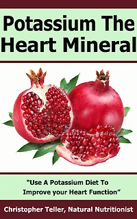 Potassium The Heart Mineral: Use A Potassium Diet To Improve your Heart Function