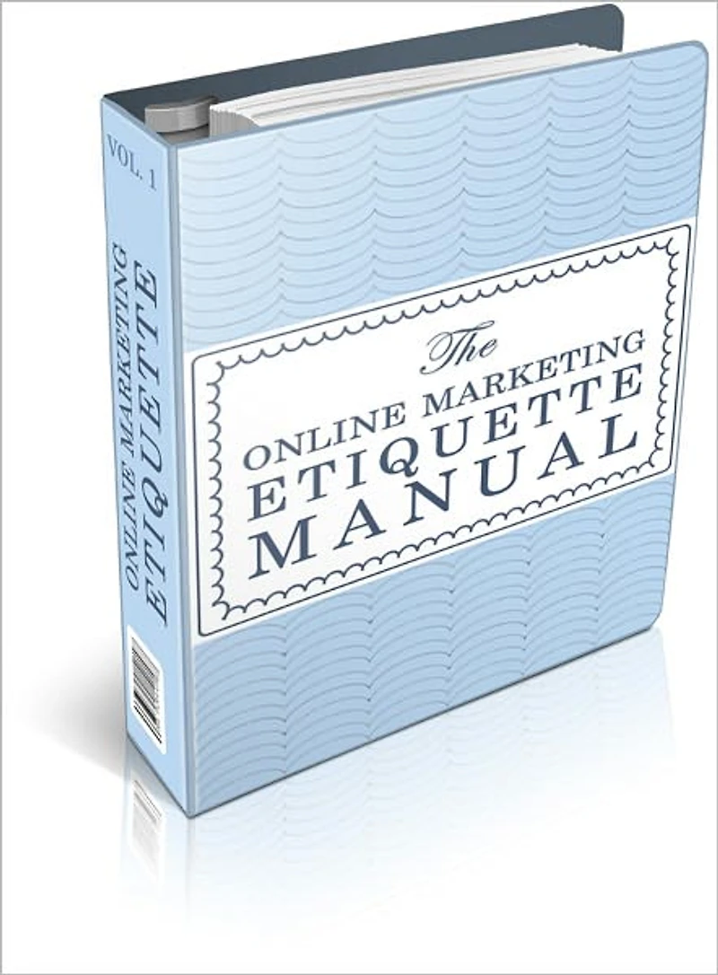 The Online Marketing Etiquette Manual: NEVER LEAVE A BAD FIRST IMPRESSION...EVER! AAA+++