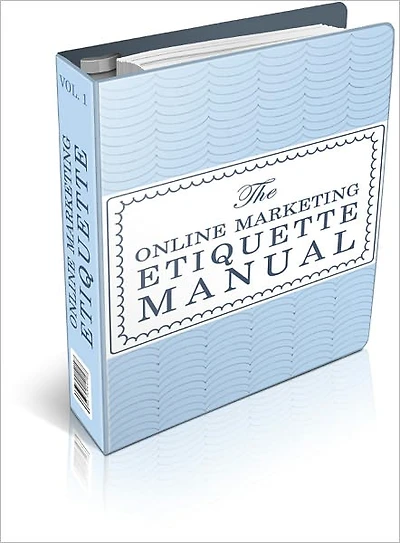 The Online Marketing Etiquette Manual: NEVER LEAVE A BAD FIRST IMPRESSION...EVER! AAA+++