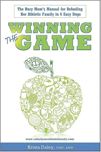 Winning the Game: The Busy Mom's Manual for Refueling her Athletic Family in 6 Easy Steps