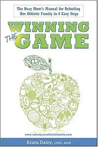 Winning the Game: The Busy Mom's Manual for Refueling her Athletic Family in 6 Easy Steps